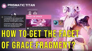 HOW TO GET THE FACET OF GRACE FRAGMENT IN DESTINY 2 [upl. by Ainattirb]