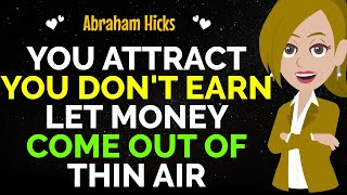 You Attract You Dont Earn✨Its Time To Let Money Come Out Of Thin Air ✅Abraham Hicks 2024 [upl. by Gylys]