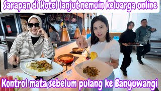 SARAPAN DI HOTEL LANJUT MAU NEMUIN KELUARGA ONLINE  KONTROL MATA SEBELUM PULANG BANYUWANGI [upl. by Ahsilaf126]