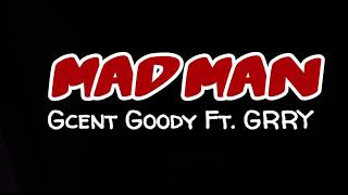 MAD MAN LYRICS  Gcent Goody ft Garry BRUSKO BROS [upl. by Airdnek]