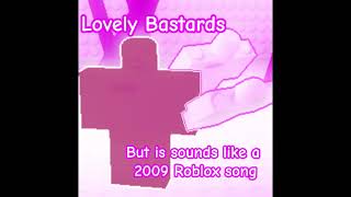 quotLovely Bastardsquot But it Sounds like a 2009 Roblox Song Remix [upl. by Ahsiaa557]