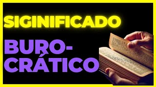 Qual Significado de Burocrático Qual Definição de Burocrático Sinônimo de Burocrático [upl. by Yrrep]