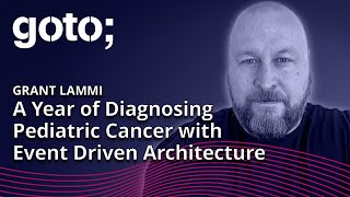 A Year of Diagnosing Pediatric Cancer with Event Driven Architecture • Grant Lammi • GOTO 2023 [upl. by Simmons]