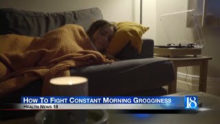 Health News 18 How To Fight Constant Morning Grogginess [upl. by Aiuqat]