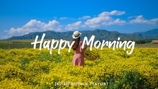 Happy Morning  Recharge with my upbeat music  Best IndieFolkPopAcoustic Playlist [upl. by Christensen]