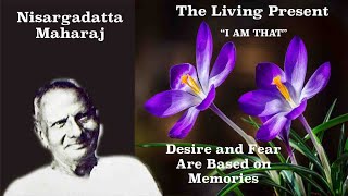 Nisargadatta Maharaj  I Am That  Item 3 The Living Present  Part 2 Desire amp Fear Are Memories [upl. by Azaria]