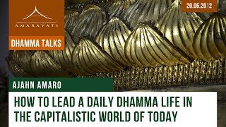 How to Lead a Daily Dhamma Life in the Capitalistic World of Today  Ajahn Amaro  20062012 [upl. by Beverle575]