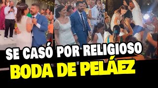 BODA DE PELÁEZ SE CASÓ POR RELIGIOSO Y ASÍ FUE LA ROMÁNTICA CEREMONIA Y FIESTA [upl. by Helmer783]