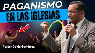 Paganismo en las iglesia de hoy  Pastor David Gutiérrez [upl. by Jaala95]