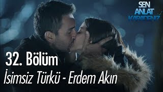 İsimsiz Türkü  Erdem Akın  Sen Anlat Karadeniz 32 Bölüm [upl. by Eillod725]