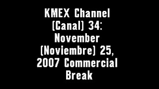 KMEX Univision Channel 34 November 25 2007 Commercial Break [upl. by Marleah]