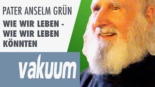 Anselm Grün Wie wir leben könnten  Persönliche Verwandlung amp Zufriedenheit  Vortrag  VAKUUM [upl. by Narret639]