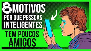 PORQUE PESSOAS INTELIGENTES TEM POUCOS AMIGOS  6 MOTIVOS EVIDENTES [upl. by Earas65]