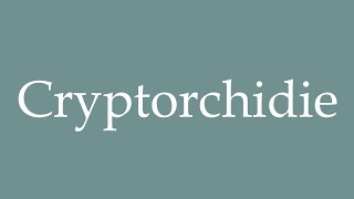 How to Pronounce Cryptorchidie Cryptorchidism Correctly in French [upl. by Sussi]