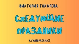 Аудиорассказ СЛЕДУЮЩИЕ ПРАЗДНИКИВИКТОРИЯ ТОКАРЕВА [upl. by Ramalahs]