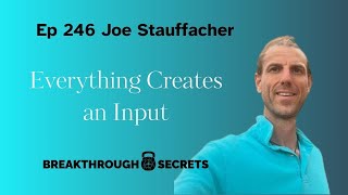 Ep 246 Joe Stauffacher Everything Creates an Input [upl. by Kampmeier67]