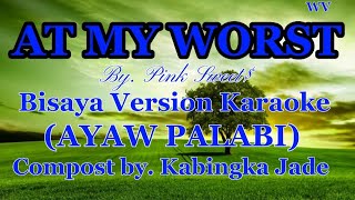 AT MY WORST  by Pink SweetKARAOKE bisaya versionAYAW PALABIby Kabingka Jade [upl. by Padget]