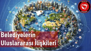 Belediyelerin Uluslararası İlişkileri Nasıldır [upl. by Peisch874]