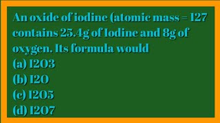 An oxide of iodine atomic mass  127 contains 254g of Iodine and 8g of oxygen Its formula would [upl. by Banky]