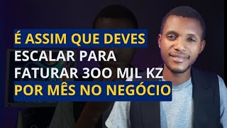 COMO ESCALAR PARA FATURAR 3OO MIL KZ POR MÃŠS PARA NEGÃ“CIOS EM ANGOLA [upl. by Yauqram]