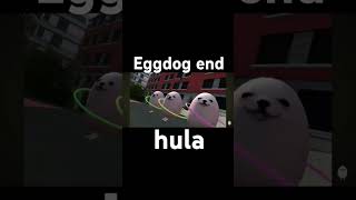 Eggdog end hula🦮🥚○ [upl. by Amocat]