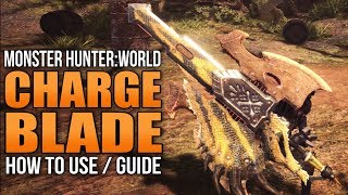 Monster Hunter World How to Use the Charge Blade Weapon Guide [upl. by Crandall]