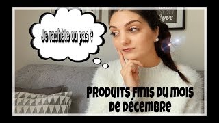 Mes Produits finis du mois de DÉCEMBRE 2018Jai testéJe rachète ou pas [upl. by Lavena]