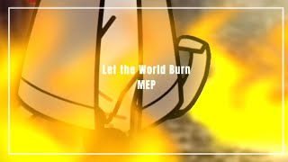 LET THE WORLD BURN  COMPLETED MEP  Remltwbmep [upl. by Hgielrac]