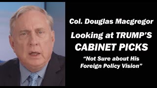 Col Douglas Macgregor Looking at Trumps Cabinet Picks  Not Sure about his Foreign Policy Vision [upl. by Daphna]