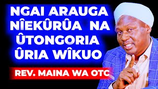 NGAI ARAUGA NÎEKÛRÛA NA ÛTONGORIA URÎ A WÎKUO  REV MAINA WA OTC [upl. by Atinehc]