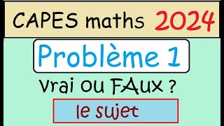 NEW   sujet CAPES de maths 2024 Epreuve 1  problème 1  Le Vrai ou Faux [upl. by Goodman]