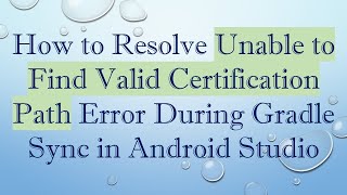 How to Resolve Unable to Find Valid Certification Path Error During Gradle Sync in Android Studio [upl. by Sulrac]