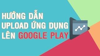 Hướng dẫn đưa ứng dụng Android lên Google Play 2017 [upl. by Aicelet]