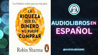 La Riqueza que el Dinero no Puede Comprar Robin Sharma Audiolibro Resumen [upl. by Alleul107]