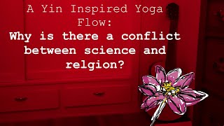 Yin Inspired Yoga Flow Why is there a conflict between science and religion [upl. by Ekul]