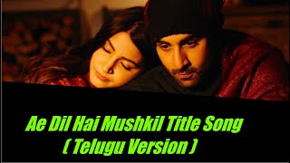 Ae Dil Hai Mushkil Title Song Telugu Version  Full Song [upl. by Gaddi140]