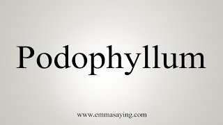 How To Say Podophyllum [upl. by Nauqet]