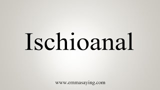 How To Say Ischioanal [upl. by Dygert287]