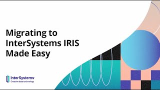 Migrating to InterSystems IRIS Made Easy [upl. by Eahc]