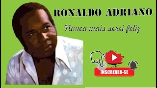 RONALDO ADRIANO  NUNCA MAIS SEREI FELIZ [upl. by Nujra]