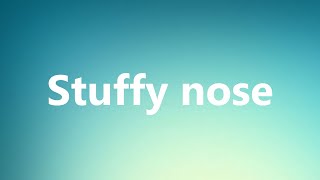 Stuffy nose  Medical Meaning and Pronunciation [upl. by Aitnohs]