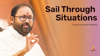 Sail Through Situations  Pujya Gurudevshri Rakeshji [upl. by Enatan792]