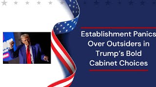 Establishment Panics Over Outsiders in Trump’s Bold Cabinet Choices [upl. by Nymzaj]