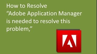 How to Resolve quotAdobe Application manager is needed to resolve this problemquot [upl. by Nosaj638]