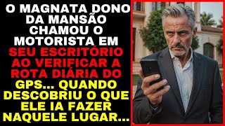 MILIONÁRIO Chamou O MOTORISTA Em Seu ESCRITÓRIO Ao VERIFICAR A ROTA DIÁRIA DO GPS e Descobrir Que [upl. by Brace]