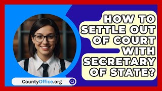 How To Settle Out Of Court With Secretary Of State  CountyOfficeorg [upl. by Ezar]