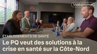 Le PQ veut des solutions à la crise en santé sur la CôteNord  Vidéojournal [upl. by Nida868]