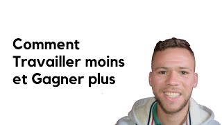 Comment Travailler moins et Gagner plus [upl. by Camarata]