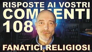 Risposte ai vostri commenti  108 fanatici religiosi [upl. by Neiman219]