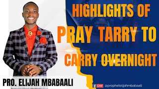 HIGHLIGHTS OF PRAY TARRY TO CARRY OVERNIGHT 🙏 Kankutendereze prophetelijahmbabaali [upl. by Akimat]